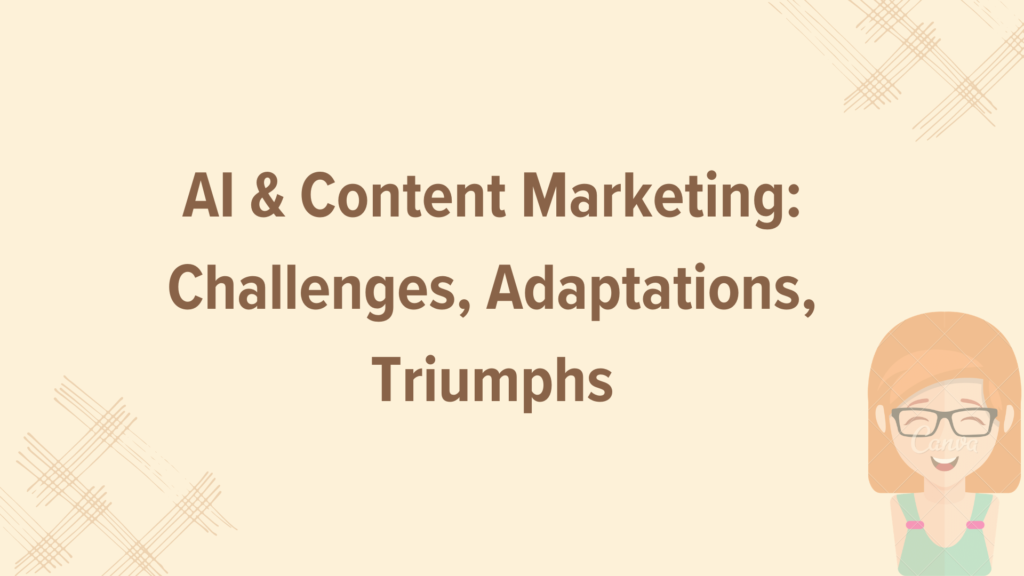 AI & Content Marketing: Challenges, Adaptations, Triumphs